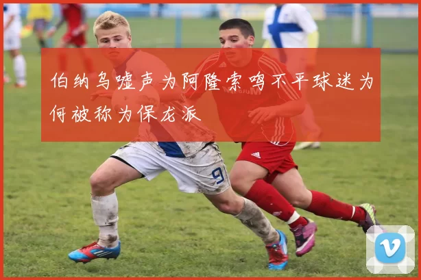 伯纳乌嘘声为阿隆索鸣不平球迷为何被称为保龙派